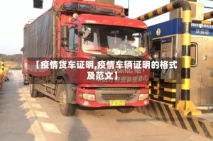 【疫情货车证明,疫情车辆证明的格式及范文】