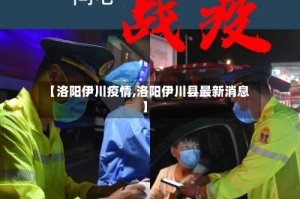 【洛阳伊川疫情,洛阳伊川县最新消息】