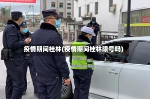 疫情期间桂林(疫情期间桂林限号吗)