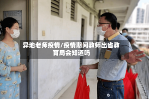异地老师疫情/疫情期间教师出省教育局会知道吗