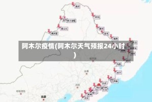 阿木尔疫情(阿木尔天气预报24小时)