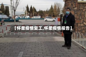 【怀柔疫情复工,怀柔疫情报告】