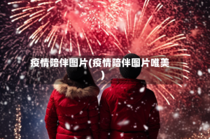 疫情陪伴图片(疫情陪伴图片唯美)