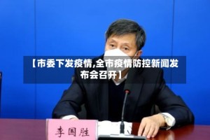 【市委下发疫情,全市疫情防控新闻发布会召开】