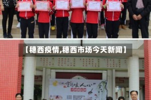 【穗西疫情,穗西市场今天新闻】