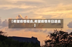 【希望疫情褪去,希望疫情早日退去】
