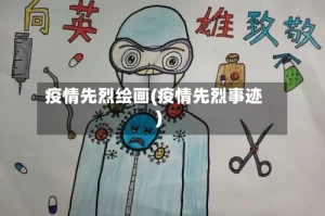 疫情先烈绘画(疫情先烈事迹)