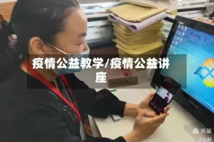 疫情公益教学/疫情公益讲座