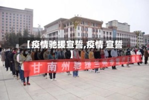 【疫情驰援宣誓,疫情 宣誓】