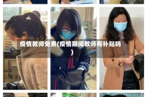 疫情教师免费(疫情期间教师有补贴吗)
