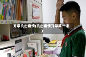 开学抗击疫情(抗击疫情开学第一课)