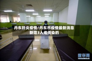 丹东肝炎疫情/丹东市疫情最新消息新增3人谁传染的