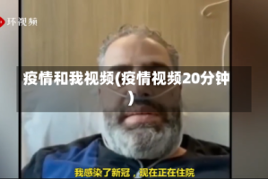 疫情和我视频(疫情视频20分钟)