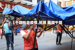 【干部抗击疫情,抗疫 基层干部】