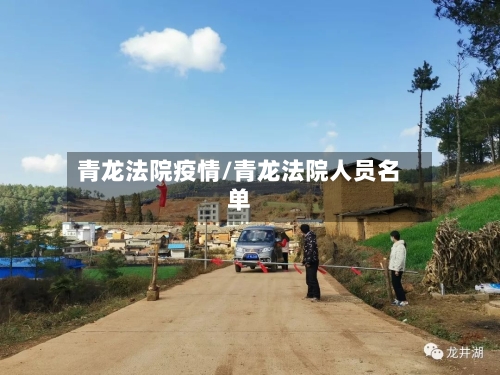 青龙法院疫情/青龙法院人员名单-第2张图片