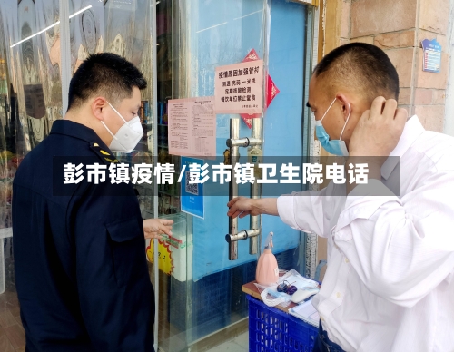 彭市镇疫情/彭市镇卫生院电话-第1张图片