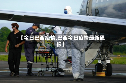 【今日巴西疫情,巴西今日疫情最新通报】-第3张图片