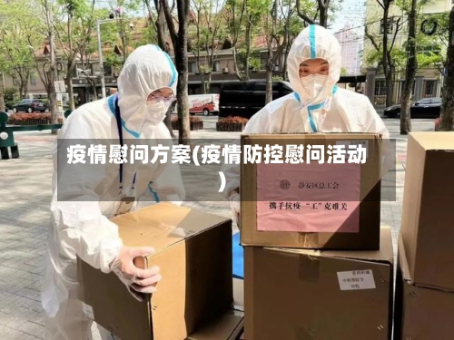 疫情慰问方案(疫情防控慰问活动)-第2张图片