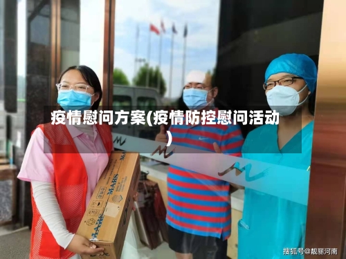 疫情慰问方案(疫情防控慰问活动)-第3张图片