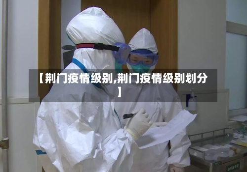 【荆门疫情级别,荆门疫情级别划分】-第1张图片