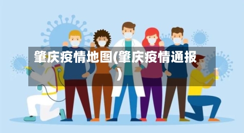 肇庆疫情地图(肇庆疫情通报)-第2张图片