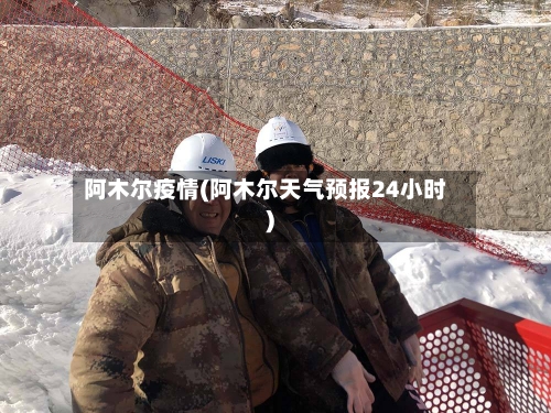 阿木尔疫情(阿木尔天气预报24小时)-第2张图片