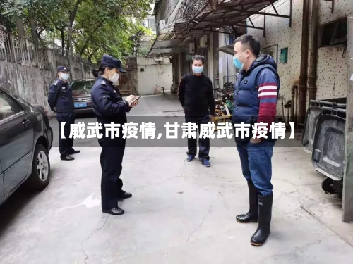 【威武市疫情,甘肃威武市疫情】-第1张图片