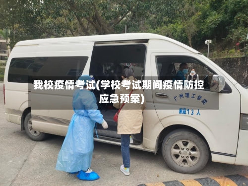 我校疫情考试(学校考试期间疫情防控应急预案)-第1张图片