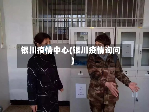 银川疫情中心(银川疫情询问)-第1张图片