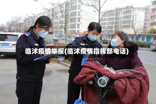 临沭疫情举报(临沭疫情指挥部电话)-第1张图片