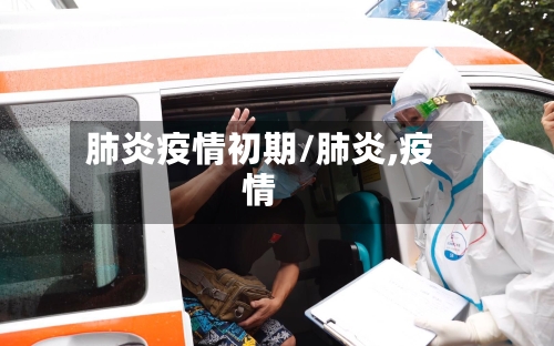 肺炎疫情初期/肺炎,疫情-第1张图片