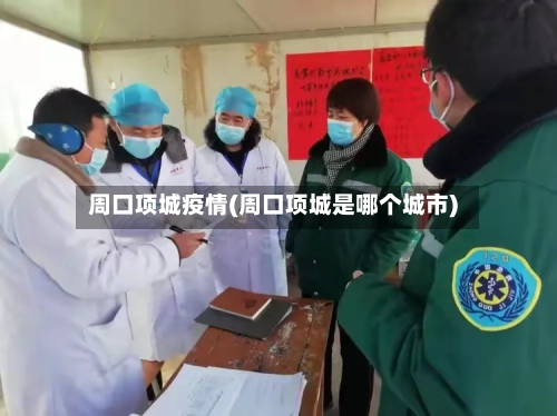 周口项城疫情(周口项城是哪个城市)-第1张图片