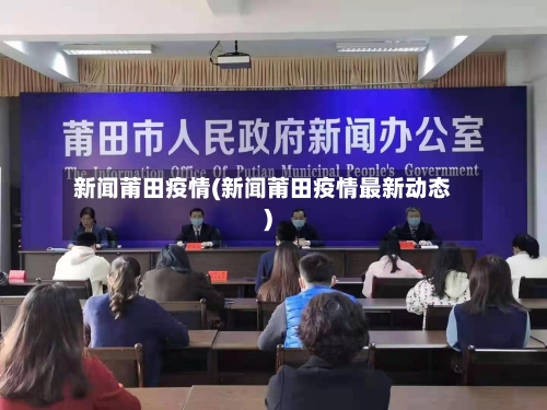 新闻莆田疫情(新闻莆田疫情最新动态)-第3张图片