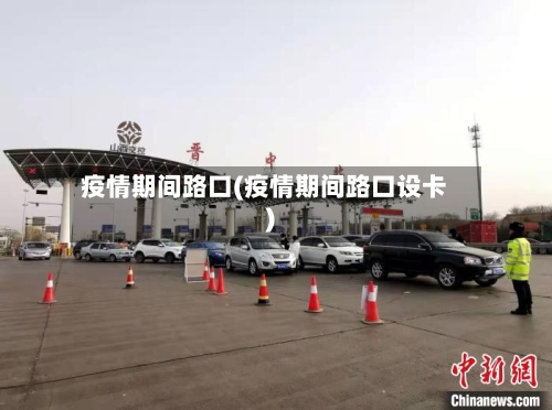 疫情期间路口(疫情期间路口设卡)-第2张图片