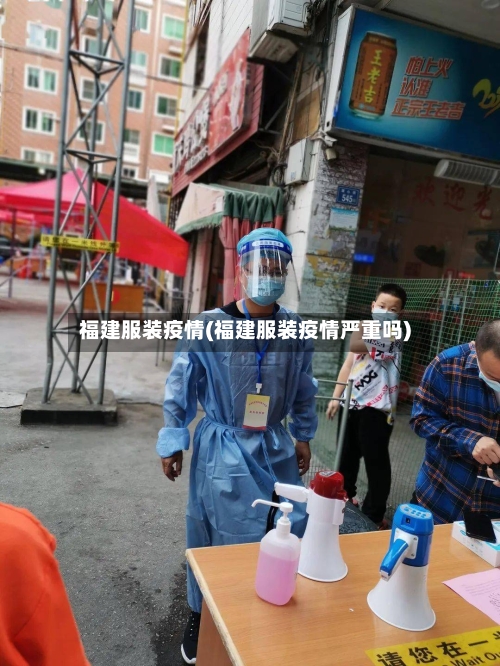 福建服装疫情(福建服装疫情严重吗)-第2张图片