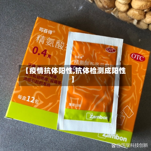 【疫情抗体阳性,抗体检测成阳性】-第1张图片