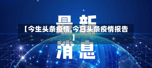 【今生头条疫情,今日头条疫情报告】-第2张图片