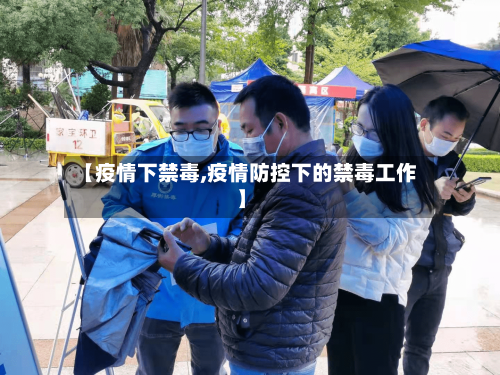 【疫情下禁毒,疫情防控下的禁毒工作】-第1张图片