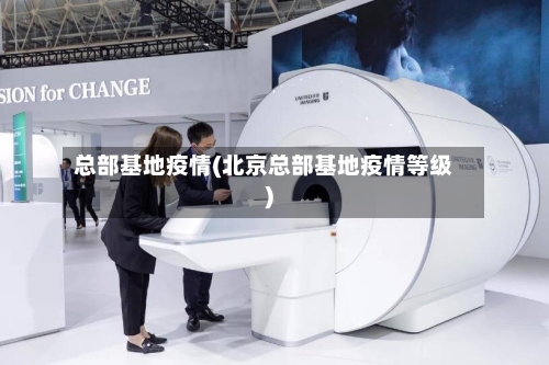 总部基地疫情(北京总部基地疫情等级)-第2张图片