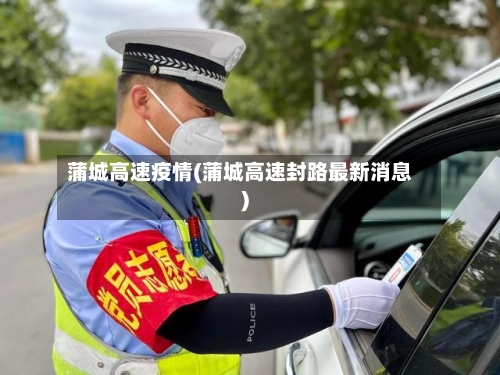 蒲城高速疫情(蒲城高速封路最新消息)-第1张图片