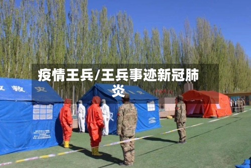 疫情王兵/王兵事迹新冠肺炎-第1张图片