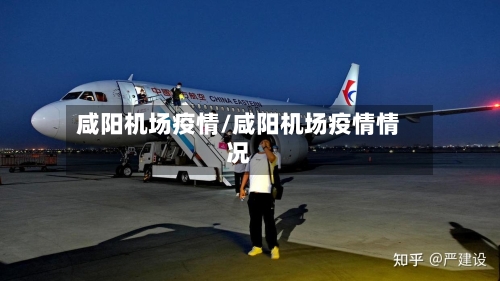 咸阳机场疫情/咸阳机场疫情情况-第1张图片
