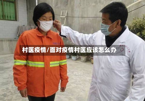 村医疫情/面对疫情村医应该怎么办-第1张图片
