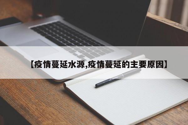 【疫情蔓延水源,疫情蔓延的主要原因】