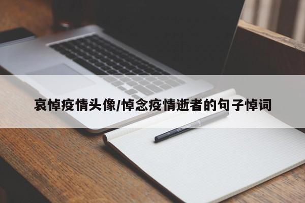 哀悼疫情头像/悼念疫情逝者的句子悼词